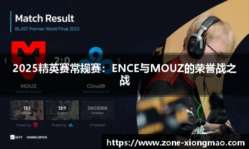 2025精英赛常规赛：ENCE与MOUZ的荣誉战之战